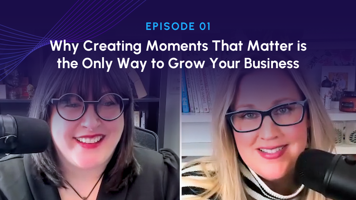 Episode 1: Why Making Moments That Matter Will Grow Your Business